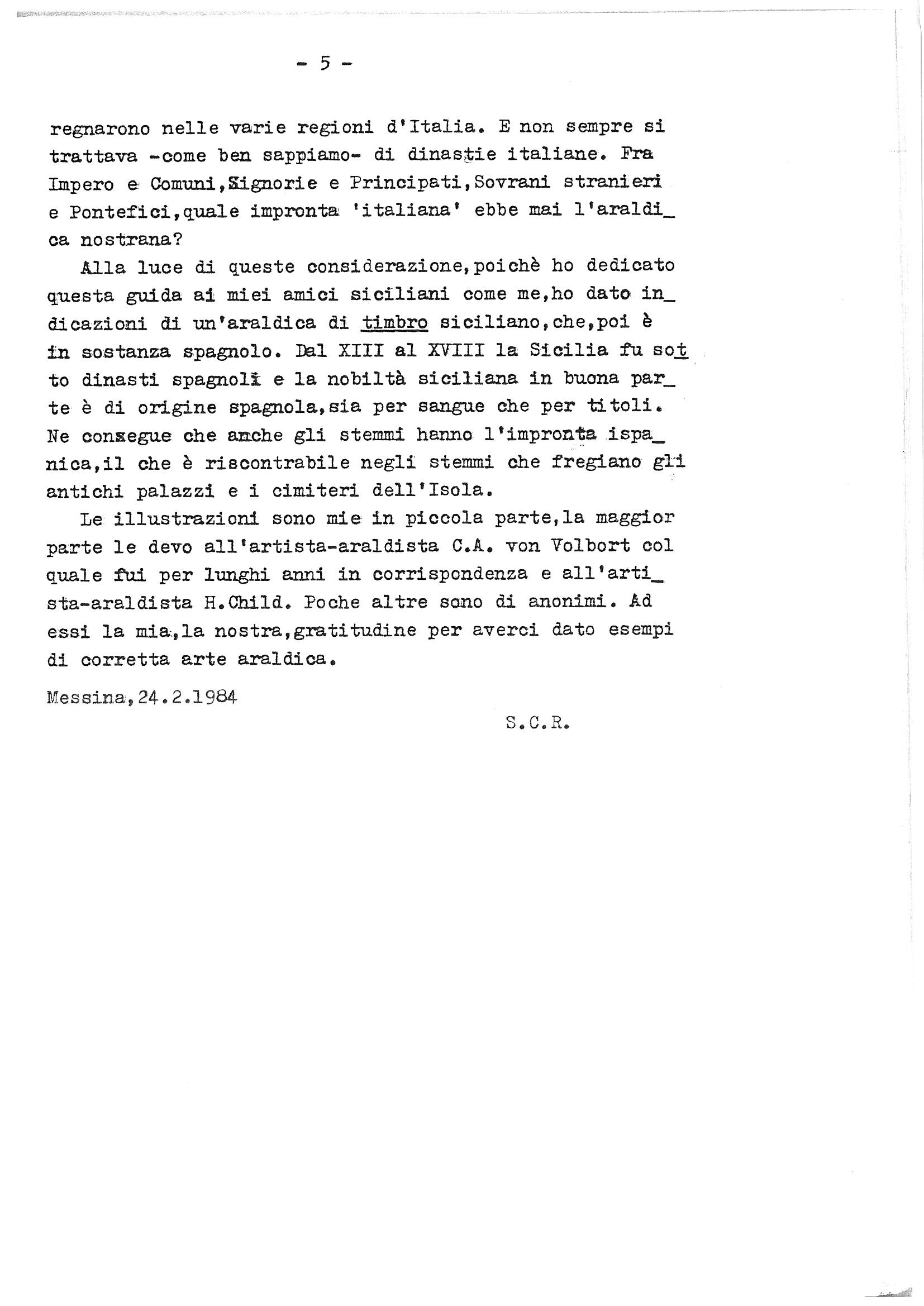 This is a text-only page numbered 5, forming the second and concluding part of a preface to an Italian heraldry guide focused on Sicilian armorial tradition. The text discusses how Italian heraldry was shaped by foreign dynasties ruling various regions of Italy, and explains the author's choice to focus specifically on heraldry of Sicilian — and thus substantially Spanish — character, given Sicily's rule by Spanish dynasts from the 13th to the 18th century. The page closes with acknowledgements to heraldic artists C.A. von Volbort and H. Child for their illustrations, followed by a dateline of Messina, 24 February 1984, and the initials S.C.R. identifying the author.

---